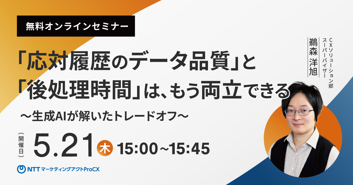 【セミナー】5/21「応対履歴のデータ品質」と「後処理時間」は、もう両立できる～生成AIが解いたトレードオフ～